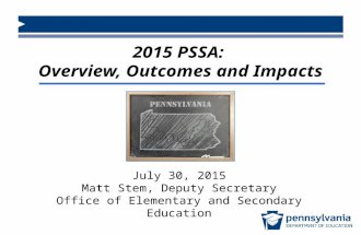 2015 PSSA: Overview, Outcomes and Impacts July 30, 2015 Matt Stem, Deputy Secretary Office of Elementary and Secondary Education.