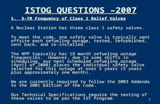1 ISTOG QUESTIONS –2007 1. 5-YR Frequency of Class 1 Relief Valves A Nuclear Station has three class 1 safety valves. A Nuclear Station has three class.