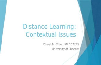 Distance Learning: Contextual Issues Cheryl M. Miller, RN BC MSN University of Phoenix.