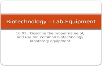 10.01: Describe the proper name of, and use for, common biotechnology laboratory equipment Biotechnology – Lab Equipment.