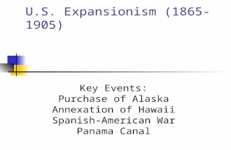 U.S. Expansionism (1865-1905) Key Events: Purchase of Alaska Annexation of Hawaii Spanish-American War Panama Canal.