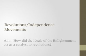 Revolutions/Independence Movements Aim: How did the ideals of the Enlightenment act as a catalyst to revolutions?
