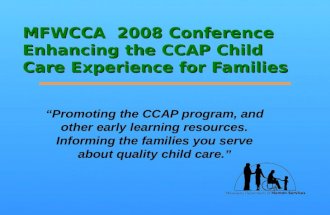 MFWCCA 2008 Conference Enhancing the CCAP Child Care Experience for Families “Promoting the CCAP program, and other early learning resources. Informing.