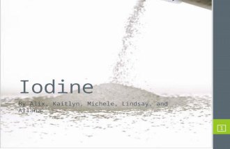 1 Iodine By Alix, Kaitlyn, Michele, Lindsay, and Allana.