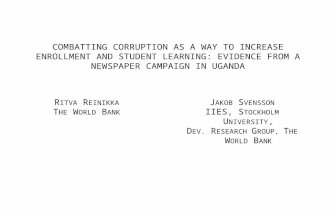 COMBATTING CORRUPTION AS A WAY TO INCREASE ENROLLMENT AND STUDENT LEARNING: EVIDENCE FROM A NEWSPAPER CAMPAIGN IN UGANDA R ITVA R EINIKKA T HE W ORLD B.