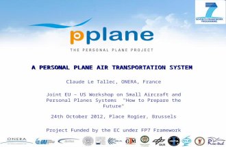 1 A PERSONAL PLANE AIR TRANSPORTATION SYSTEM Claude Le Tallec, ONERA, France Joint EU – US Workshop on Small Aircraft and Personal Planes Systems "How.
