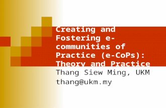 Creating and Fostering e- communities of Practice (e-CoPs): Theory and Practice Thang Siew Ming, UKM thang@ukm.my.