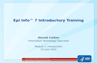 Harold Collins Information Technology Specialist Module 1: Introduction 12 June 2012 Epi Info™ 7 Introductory Training Office of Surveillance, Epidemiology,