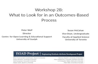 Workshop 2B: What to Look for in an Outcomes-Based Process Susan McCahan Vice-Dean, Undergraduate Faculty of Applied Science University of Toronto Peter.