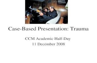 Case-Based Presentation: Trauma CCM Academic Half-Day 11 December 2008.