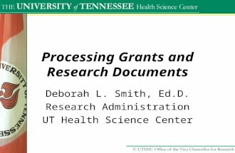 Processing Grants and Research Documents Deborah L. Smith, Ed.D. Research Administration UT Health Science Center.