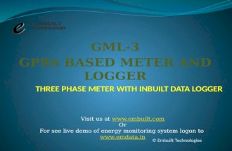 GML-3 GPRS BASED METER AND LOGGER THREE PHASE METER WITH INBUILT DATA LOGGER © Embuilt Technologies Visit us at   Or For.