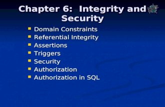 Chapter 6: Integrity and Security Domain Constraints Domain Constraints Referential Integrity Referential Integrity Assertions Assertions Triggers Triggers.