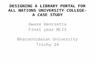 DESIGNING A LIBRARY PORTAL FOR ALL NATIONS UNIVERSITY COLLEGE-A CASE STUDY Oware Henrietta Final year MLIS Bharathidasan University Trichy 24.