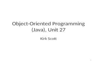 Object-Oriented Programming (Java), Unit 27 Kirk Scott 1.