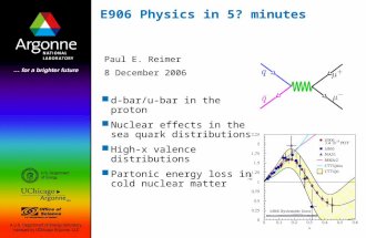 E906 Physics in 5? minutes Paul E. Reimer 8 December 2006 d-bar/u-bar in the proton Nuclear effects in the sea quark distributions High-x valence distributions.