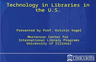 Technology in Libraries in the U.S. Presented by Prof. Kristin Vogel Mortenson Center for International Library Programs University of Illinois.