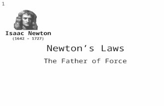 1 Newton’s Laws The Father of Force Isaac Newton (1642 – 1727)