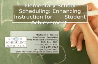 Elementary School Scheduling: Enhancing Instruction for Student Achievement Michael D. Rettig Professor Emeritus James Madison University P.O. Box 203.