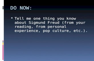 DO NOW:  Tell me one thing you know about Sigmund Freud (from your reading, from personal experience, pop culture, etc.).