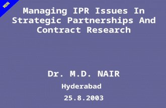 MDN Managing IPR Issues In Strategic Partnerships And Contract Research Dr. M.D. NAIR Hyderabad 25.8.2003.
