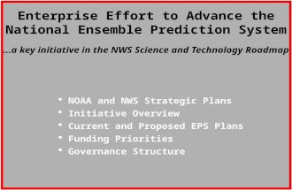 Enterprise Effort to Advance the National Ensemble Prediction System …a key initiative in the NWS Science and Technology Roadmap  NOAA and NWS Strategic.