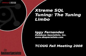 Xtreme SQL Tuning: The Tuning Limbo Iggy Fernandez Database Specialists, Inc.  TCOUG Fall Meeting 2008.