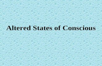 Altered States of Conscious Consciousness Waking Consciousness –Alert –Aware –Think, feel, sense and act Altered States –Alertness drops –Awareness lessens.