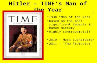 Hitler – TIME’s Man of the Year 1938 “Man of the Year” Based on the most significant impacts in human history Highly controversial! 2010 – Mark Zuckerberg.