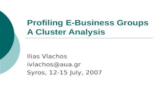 Profiling E-Business Groups A Cluster Analysis Ilias Vlachos ivlachos@aua.gr Syros, 12-15 July, 2007.