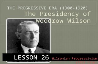 LESSON 26 Wilsonian Progressivism (1912-1916). I. Election of 1912: Three candidates emerged A. Republicans  WILLIAM HOWARD TAFT B. Democrats  WOODROW.