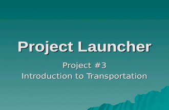 Project Launcher Project #3 Introduction to Transportation.
