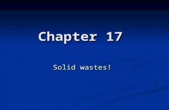 Chapter 17 Solid wastes!. Wasted Resources Less than 5% of the world’s population (4.6% in the USA) Produce more than 33% of the world’s solid waste.