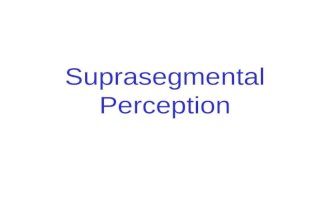 Suprasegmental Perception. Suprasegmental Phonology prosodic boundary cues lexical stress rhythm phrasal stress lexical tone.
