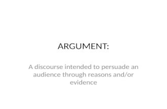 ARGUMENT: A discourse intended to persuade an audience through reasons and/or evidence.