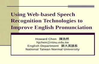 Using Web-based Speech Recognition Technologies to Improve English Pronunciation Howard Chen 陳浩然 hjchen@ntnu.edu.tw English Department 師大英語系 National Taiwan.