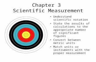 Chapter 3 Scientific Measurement Understand scientific notation State the results of calculations to the appropriate number of significant figures Convert.