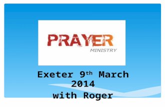 Exeter 9 th March 2014 with Roger.  Example of Jesus (Matt 10.1,7-8, Luke 10.1-2,8-9, Matt.18-20)  We need 1.Clear Teaching on How to Pray effectively.