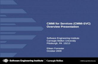© 2008 Carnegie Mellon University CMMI for Services (CMMI-SVC) Overview Presentation Software Engineering Institute Carnegie Mellon University Pittsburgh,