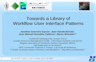 1 DSV-IS’2008, Kingston, Ontario, Canada, July 16-18, 2008 Towards a Library of Workflow User Interface Patterns Josefina Guerrero García 1, Jean Vanderdonckt.