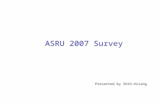 ASRU 2007 Survey Presented by Shih-Hsiang. 2 Outline LVCSR –Building a Highly Accurate Mandarin Speech RecognizerBuilding a Highly Accurate Mandarin Speech.