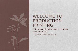 “It’s not just a job. It’s an adventure” - United States Army WELCOME TO PRODUCTION PRINTING.