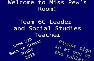 Welcome to Miss Pew’s Room! Team 6C Leader and Social Studies Teacher Room 228 Back to School Night 2013 Please sign in at one of the tables!