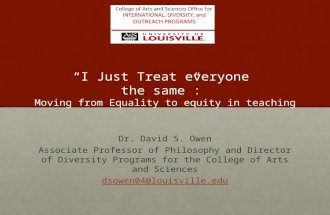 “I Just Treat everyone the same”: Moving from Equality to equity in teaching Dr. David S. Owen Associate Professor of Philosophy and Director of Diversity.