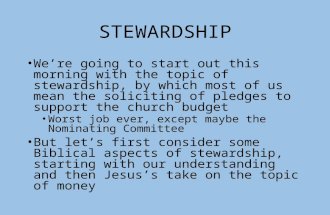 STEWARDSHIP We’re going to start out this morning with the topic of stewardship, by which most of us mean the soliciting of pledges to support the church.