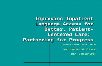 Loretta Saint-Louis, Ph.D. Cambridge Health Alliance IMIA October 2007 Improving Inpatient Language Access for Better, Patient-Centered Care: Partnering.