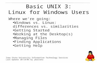 Basic UNIX 3: Linux for Windows Users Where we're going: ● Windows vs. Linux: differences vs. similarities ● Getting Started ● Working at the Desktop(s)