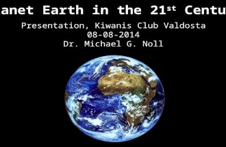 Planet Earth in the 21 st Century Presentation, Kiwanis Club Valdosta 08-08-2014 Dr. Michael G. Noll.