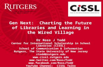 Gen Next: Charting the Future of Libraries and Learning in the Wired Village Dr Ross J Todd Center for International Scholarship in School Libraries (CISSL)
