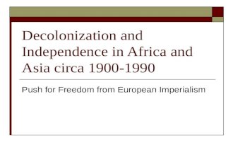 Decolonization and Independence in Africa and Asia circa 1900-1990 Push for Freedom from European Imperialism.